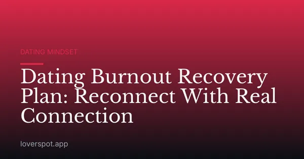 Dating Burnout Recovery Plan: Reconnect With Real Connection