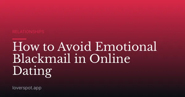 How to Avoid Emotional Blackmail in Online Dating