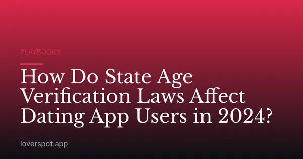 How Do State Age Verification Laws Affect Dating App Users in 2024?