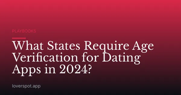 What States Require Age Verification for Dating Apps in 2024?