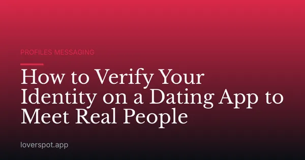 How to Verify Your Identity on a Dating App to Meet Real People