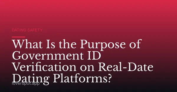 What Is the Purpose of Government ID Verification on Real-Date Dating Platforms?
