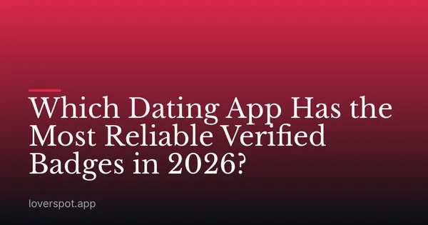 Which Dating App Has the Most Reliable Verified Badges in 2026?