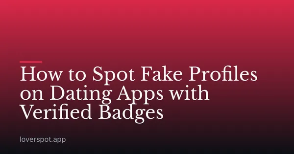 How to Spot Fake Profiles on Dating Apps with Verified Badges
