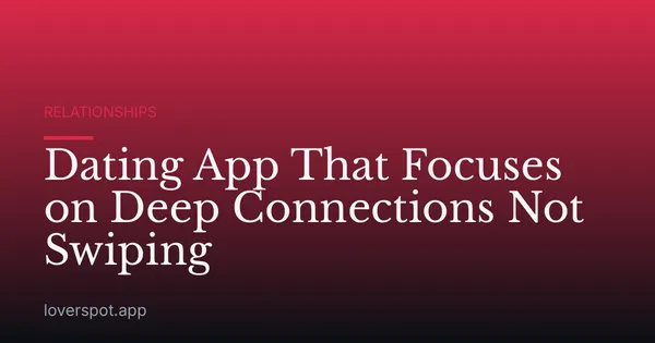 Dating App That Focuses on Deep Connections Not Swiping
