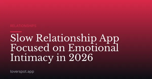 Slow Relationship App Focused on Emotional Intimacy in 2026