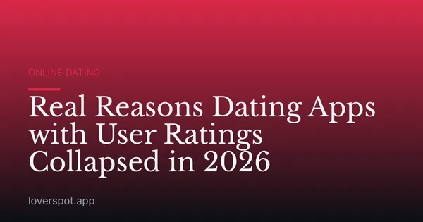 Real Reasons Dating Apps with User Ratings Collapsed in 2026