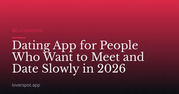 Dating App for People Who Want to Meet and Date Slowly in 2026