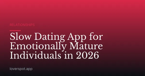 Slow Dating App for Emotionally Mature Individuals in 2026