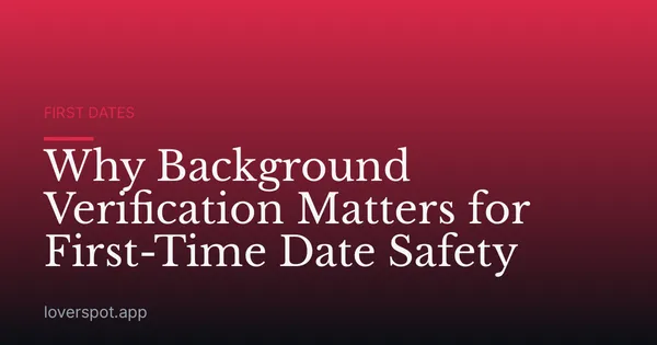 Why Background Verification Matters for First-Time Date Safety