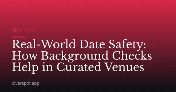Real-World Date Safety: How Background Checks Help in Curated Venues