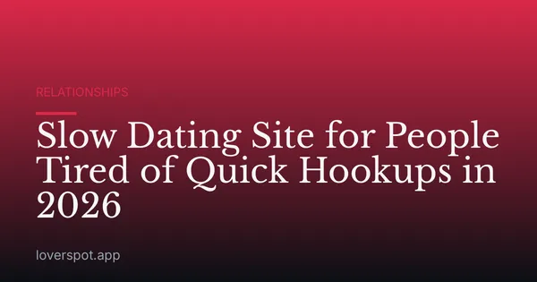 Slow Dating Site for People Tired of Quick Hookups in 2026
