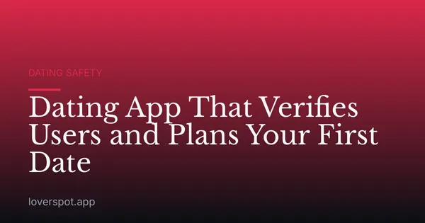 Dating App That Verifies Users and Plans Your First Date