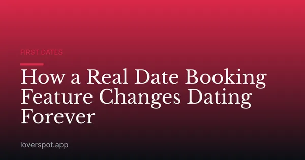 How a Real Date Booking Feature Changes Dating Forever