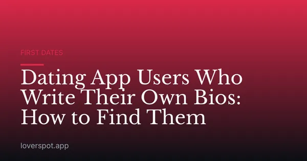 Dating App Users Who Write Their Own Bios: How to Find Them