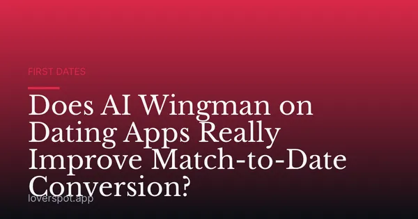 Does AI Wingman on Dating Apps Really Improve Match-to-Date Conversion?