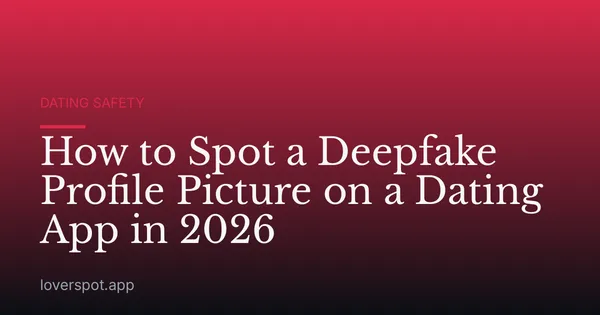 How to Spot a Deepfake Profile Picture on a Dating App in 2026