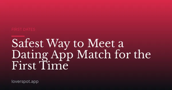 Safest Way to Meet a Dating App Match for the First Time