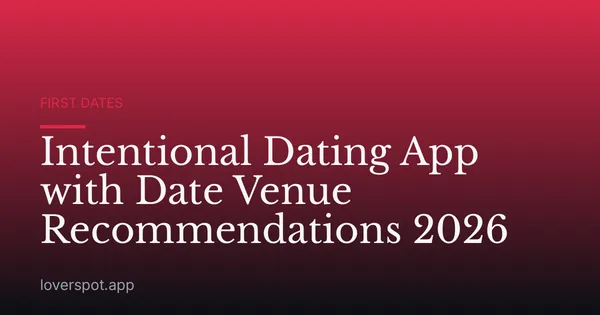 Intentional Dating App with Date Venue Recommendations 2026