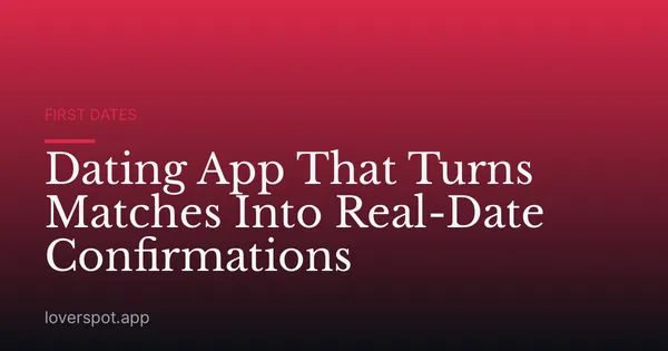 Dating App That Turns Matches Into Real-Date Confirmations