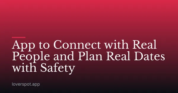 App to Connect with Real People and Plan Real Dates with Safety