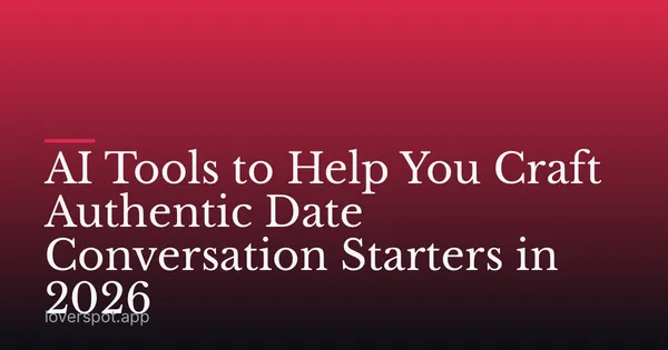 AI Tools to Help You Craft Authentic Date Conversation Starters in 2026