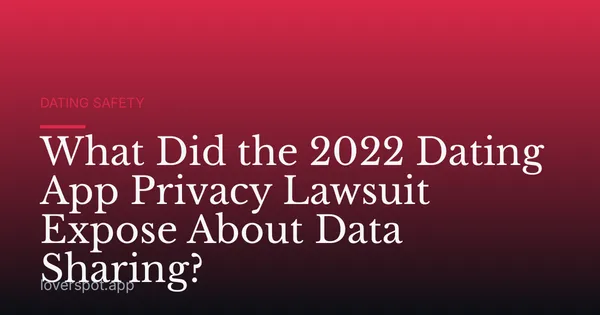 What Did the 2022 Dating App Privacy Lawsuit Expose About Data Sharing?