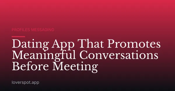 Dating App That Promotes Meaningful Conversations Before Meeting