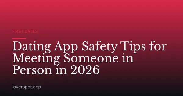 Dating App Safety Tips for Meeting Someone in Person in 2026