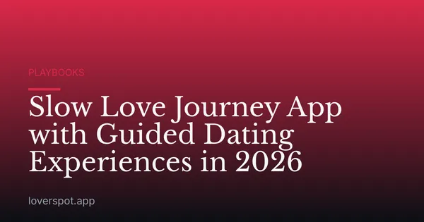 Slow Love Journey App with Guided Dating Experiences in 2026