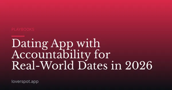 Dating App with Accountability for Real-World Dates in 2026
