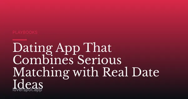 Dating App That Combines Serious Matching with Real Date Ideas