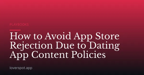 How to Avoid App Store Rejection Due to Dating App Content Policies