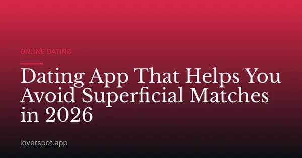 Dating App That Helps You Avoid Superficial Matches in 2026