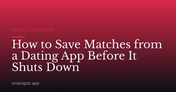How to Save Matches from a Dating App Before It Shuts Down