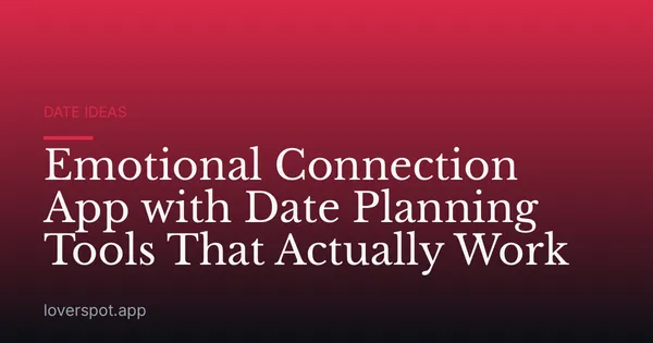 Emotional Connection App with Date Planning Tools That Actually Work