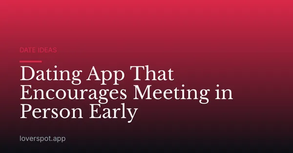 Dating App That Encourages Meeting in Person Early