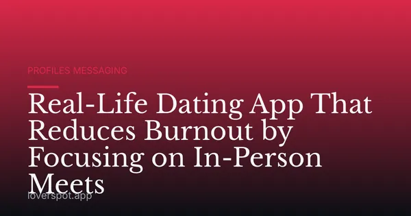 Real-Life Dating App That Reduces Burnout by Focusing on In-Person Meets