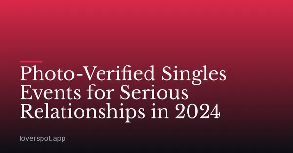 Photo-Verified Singles Events for Serious Relationships in 2024