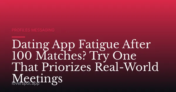 Dating App Fatigue After 100 Matches? Try One That Priorizes Real-World Meetings