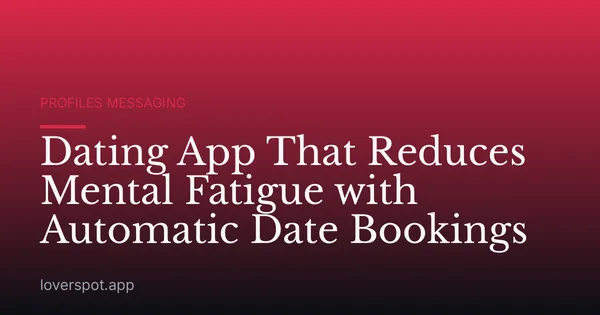 Dating App That Reduces Mental Fatigue with Automatic Date Bookings