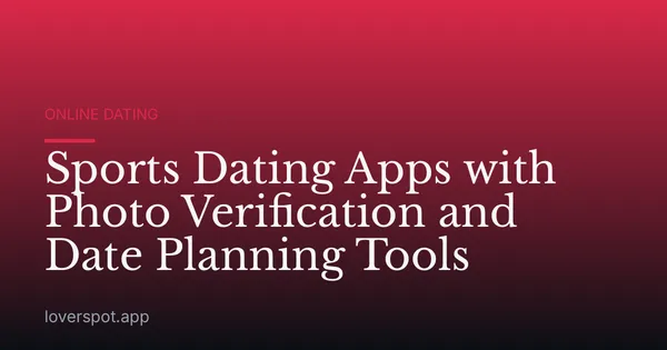 Sports Dating Apps with Photo Verification and Date Planning Tools
