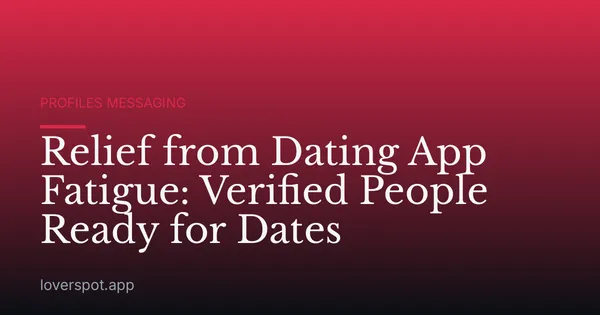 Relief from Dating App Fatigue: Verified People Ready for Dates