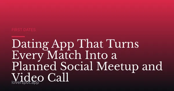 Dating App That Turns Every Match Into a Planned Social Meetup and Video Call