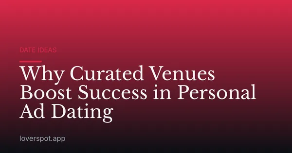 Why Curated Venues Boost Success in Personal Ad Dating
