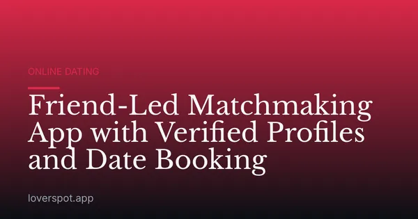 Friend-Led Matchmaking App with Verified Profiles and Date Booking