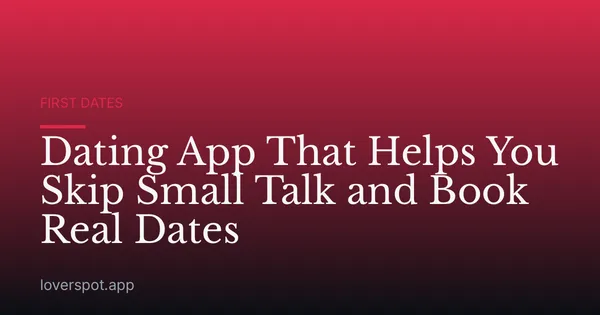 Dating App That Helps You Skip Small Talk and Book Real Dates