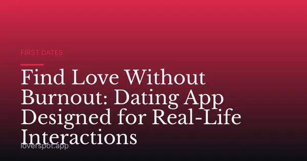 Find Love Without Burnout: Dating App Designed for Real-Life Interactions