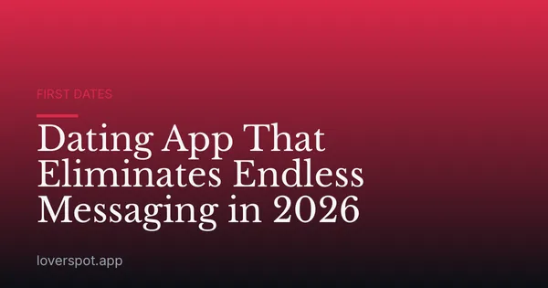 Dating App That Eliminates Endless Messaging in 2026