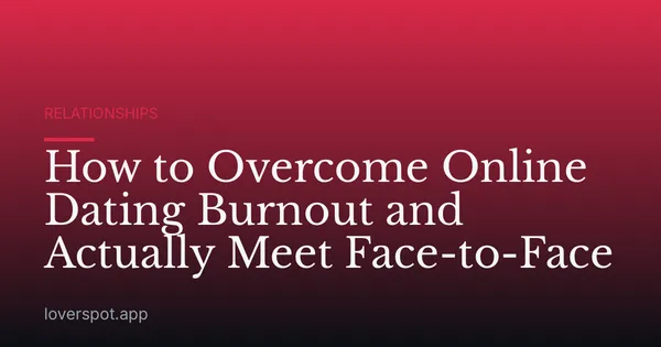 How to Overcome Online Dating Burnout and Actually Meet Face-to-Face